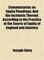 Commentaries on Equity Pleadings; And the Incidents Thereof, According to the Practice of the Courts of Equity of England and America,1152181475,9781152181472