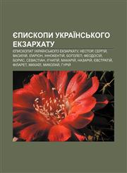 Yepyskopy Ukraïnsʹkoho ekzarkhatu Yepyskopat Ukraïnsʹkoho ekzarkhatu, Nestor, Serhiy̆, Vasyliy̆, Ilarion, Innokentiy̆, Boholep, Feodosiy̆,1233856863,9781233856862