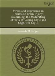 Stress and Depression in Traumatic Brain Injury Examining the Moderating Effects of Coping Style and Cognitive Style.,1249858852,9781249858850
