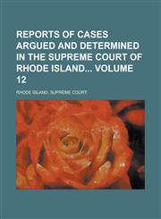 Reports of Cases Argued and Determined in the Supreme Court of Rhode Island Volume 12,1234259648,9781234259648