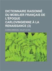Dictionnaire Raisonne Du Mobilier Francais de L'Epoque Carlovingienne a la Renaissance (3),1153489015,9781153489010