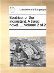 Beatrice, or the inconstant. A tragic novel. ...  Volume 2 of 2,1170720188,9781170720189