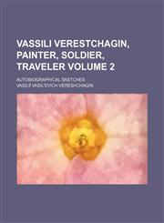 Vassili Verestchagin, painter, soldier, traveler; autobiographical sketches Volume 2,1151130087,9781151130082