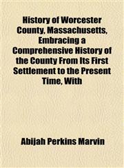 History of Worcester County, Massachusetts, Embracing a Comprehensive History of the County From Its First Settlement to the Present Time, With,1154082032,9781154082036