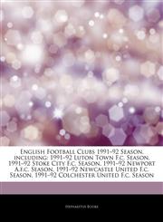 Articles On English Football Clubs 1991â€"92 Season, including 1991â€"92 Luton Town F.c. Season, 1991â€"92 Stoke City F.c. Season, 1991â€"92 Newport A.f.c. Season, 1991â€"92 Newcastle United F.c. Season,1242762973,9781242762970
