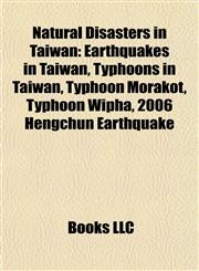 Natural Disasters in Taiwan Earthquakes in Taiwan, Typhoons in Taiwan, Typhoon Morakot, Typhoon Wipha, 2006 Hengchun Earthquake,1157888070,9781157888079