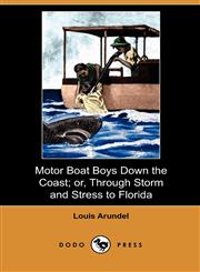 Motor Boat Boys Down the Coast; Or, Through Storm and Stress to Florida (Dodo Press),1409993930,9781409993933