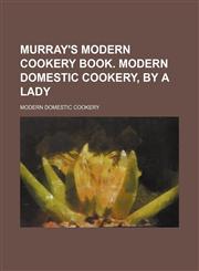Murray's modern cookery book. Modern domestic cookery, by a lady,1150463864,9781150463860