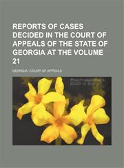 Reports of cases decided in the Court of Appeals of the State of Georgia at the Volume 21,1154282635,9781154282634
