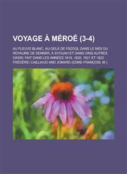Voyage a Meroe; Au Fleuve Blanc, Au-Dela de Fazoql Dans Le MIDI Du Royaume de Sennar, a Syouah Et Dans Cinq Autres Oasis; Fait Dans Les Annees 1819, 1,1153488590,9781153488594