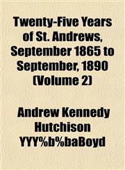 Twenty-Five Years of St. Andrews, September 1865 to September, 1890 (Volume 2),1152088734,9781152088733
