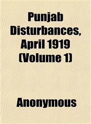 Punjab Disturbances, April 1919 (Volume 1); Compiled From the Civil and Military Gazette,1151804363,9781151804365