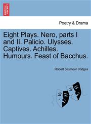 Eight Plays. Nero, parts I and II. Palicio. Ulysses. Captives. Achilles. Humours. Feast of Bacchus.,1241244413,9781241244415
