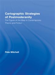 Cartographic Strategies of Postmodernity The Figure of the Map in Contemporary Theory and Fiction,0415955971,9780415955973