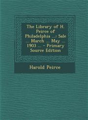 Library of H. Peirce of Philadelphia ... Sale ... March ... May ... 1903 ...,1287441807,9781287441809