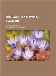 Historic bye-ways; in two volumes Volume 1,123697865X,9781236978653