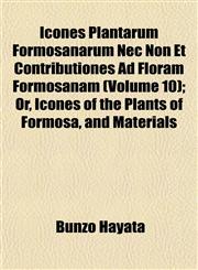 Icones Plantarum Formosanarum Nec Non Et Contributiones Ad Floram Formosanam (Volume 10); Or, Icones of the Plants of Formosa, and Materials,1153386054,9781153386050