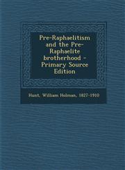 Pre-Raphaelitism and the Pre-Raphaelite brotherhood - Primary Source Edition,1295805073,9781295805075