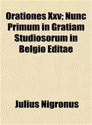 Orationes Xxv; Nunc Primum in Gratiam Studiosorum in Belgio Editae,1150004940,9781150004940