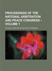 Proceedings of the National Arbitration and Peace Congress (Volume 1),1150474696,9781150474699