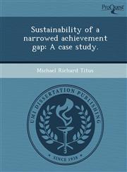 Sustainability of a narrowed achievement gap A case study.,1243740639,9781243740632