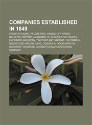 Companies established in 1849 Ernst & Young, Pfizer, PwC, House of Fraser, Deloitte, Moynat, Gorton's of Gloucester, Boots, Everards Brewery,1156117909,9781156117903