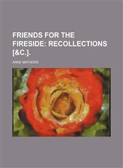 Friends for the fireside,1130220869,9781130220865
