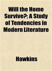 Will the Home Survive?; A Study of Tendencies in Modern Literature,1152118358,9781152118355