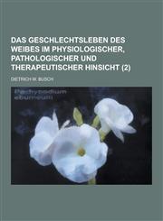 Das Geschlechtsleben Des Weibes Im Physiologischer, Pathologischer Und Therapeutischer Hinsicht Volume 2,123047465X,9781230474656