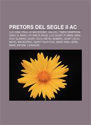 Pretors del segle II aC Luci Emili Paul·le Macedònic, Gai Leli, Tiberi Semproni Grac III, Marc Livi Emilià Drus, Luci Quinti Flaminí,1232751413,9781232751410