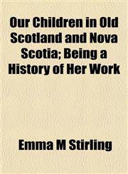 Our Children in Old Scotland and Nova Scotia; Being a History of Her Work,1152682474,9781152682474