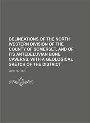 Delineations of the north western division of the county of Somerset, and of its antedeluvian bone caverns, with a geological sketch of the district,1150237880,9781150237881