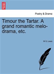 Timour the Tartar. A grand romantic melo-drama, etc.,1241026696,9781241026691