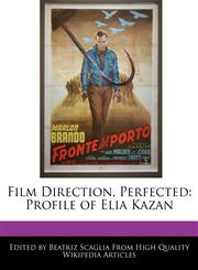 Film Direction, Perfected Profile of Elia Kazan,1241709238,9781241709235
