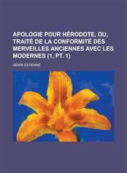 Apologie Pour Herodote, Ou, Traite de La Conformite Des Merveilles Anciennes Avec Les Modernes (1, PT. 1),1153521784,9781153521789