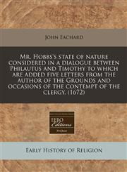 Mr. Hobbs's state of nature considered in a dialogue between Philautus and Timothy to which are added five letters from the author of the Grounds and occasions of the contempt of the clergy. (1672),1240782195,9781240782192