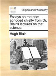 Essays on rhetoric abridged chiefly from Dr. Blair's lectures on that science.,1140813870,9781140813873