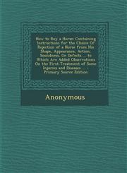 How to Buy a Horse Containing Instructions for the Choice or Rejection of a Horse from His Shape, Appearance, Action, Soundness, or Defec,1287903088,9781287903086