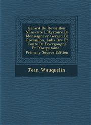 Gerard de Rovssillon S'Ensvyte L'Hystoire de Monseignevr Gerard de Rovssillon, Iadis DVC Et Conte de Bovrgongne Et D'Acqvitaine - Primary S,1287421989,9781287421986