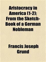 Aristocracy in America (1-2); From the Sketch-Book of a German Nobleman,1151899038,9781151899033