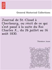 Journal de St.-Cloud à Cherbourg, ou récit de ce qui s'est passé à la suite du Roi Charles X., du 26 juillet au 16 août 1830.,1249023122,9781249023128