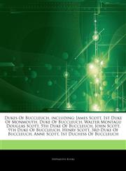 Articles On Dukes Of Buccleuch, including James Scott, 1st Duke Of Monmouth, Duke Of Buccleuch, Walter Montagu Douglas Scott, 5th Duke Of Buccleuch, John Scott, 9th Duke Of Buccleuch, Henry Scott, 3rd Duke Of Buccleuch, Anne Scott,1242547347,9781242547348