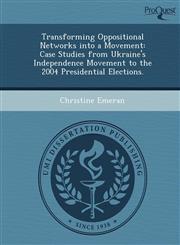 Transforming Oppositional Networks into a Movement Case Studies from Ukraine's Independence Movement to the 2004 Presidential Elections.,1249063299,9781249063292