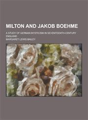 Milton and Jakob Boehme; A Study of German Mysticism in Seventeenth-Century England,1230267697,9781230267692
