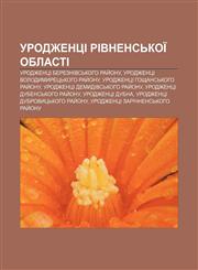 Urodzhentsi Rivnensʹkoï oblasti Urodzhentsi Bereznivsʹkoho ray̆onu, Urodzhentsi Volodymyretsʹkoho ray̆onu, Urodzhentsi Hoshchansʹkoho ray̆onu,1233844687,9781233844685