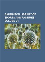 Badminton Library of Sports and Pastimes Volume 31,1155028724,9781155028729