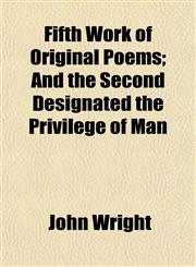 Fifth Work of Original Poems; And the Second Designated the Privilege of Man,1154705080,9781154705089