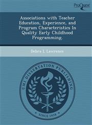 Associations with Teacher Education, Experience, and Program Characteristics In Quality Early Childhood Programming.,1244780251,9781244780255