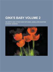 Ginx's Baby; His Birth and Other Misfortunes; [and] Lord Bantam Volume 2,1236889738,9781236889737