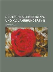 Deutsches Leben Im XIV. Und XV. Jahrhundert (1),1234878143,9781234878146